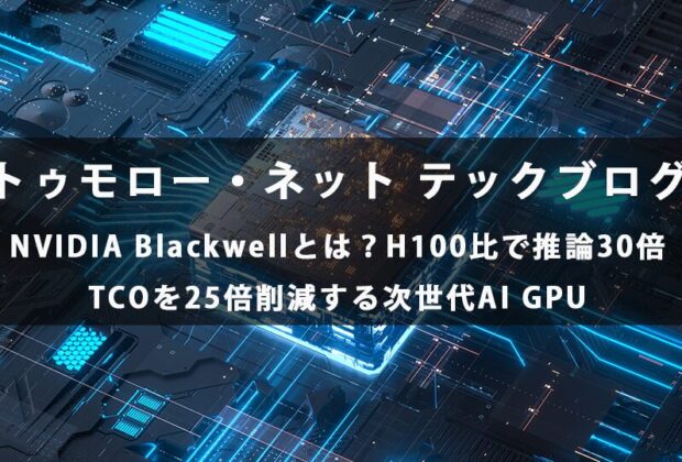 NVIDIA Blackwellとは？H100比で推論30倍、TCOを25倍削減する次世代AI GPU【トゥモロー・ネット テックブログ】