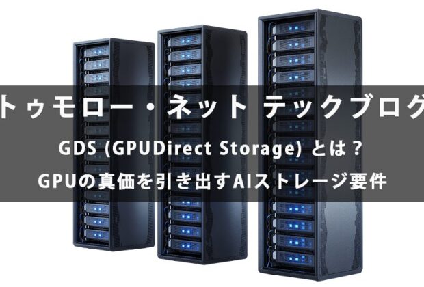GDS (GPUDirect Storage) とは？GPUの真価を引き出すAIストレージ要件【トゥモロー・ネット テックブログ】